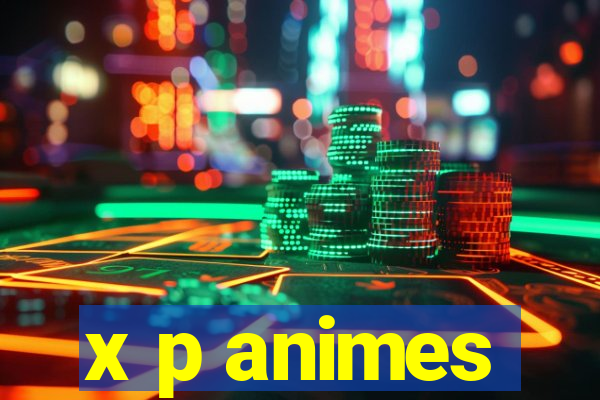 x p animes