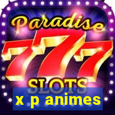 x p animes