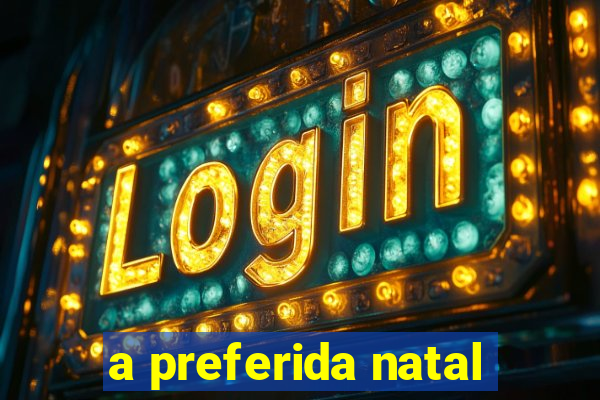 a preferida natal