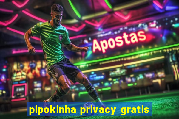 pipokinha privacy gratis