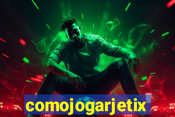 comojogarjetix