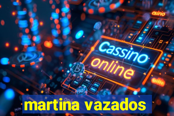 martina vazados
