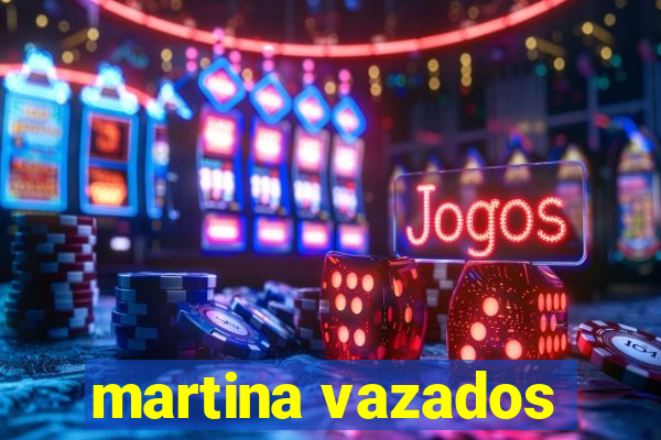 martina vazados