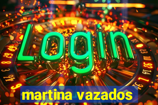 martina vazados