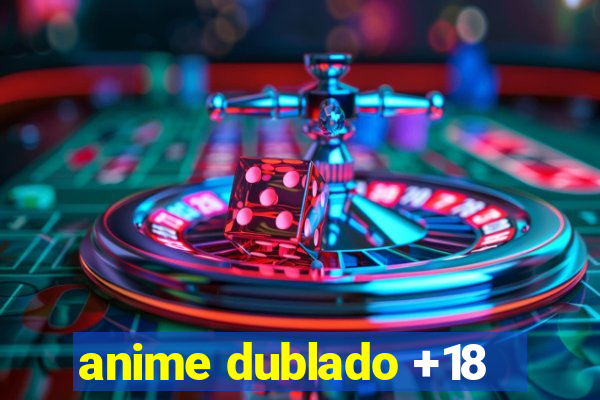 anime dublado +18