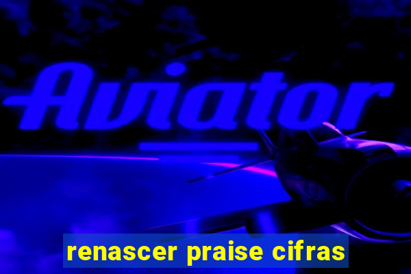 renascer praise cifras