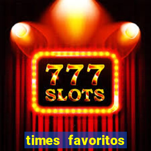 times favoritos para ganhar hoje
