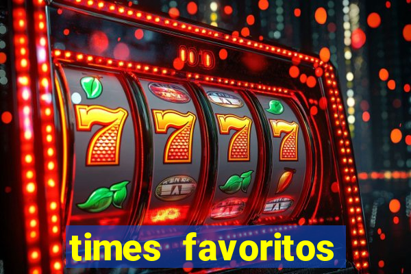 times favoritos para ganhar hoje
