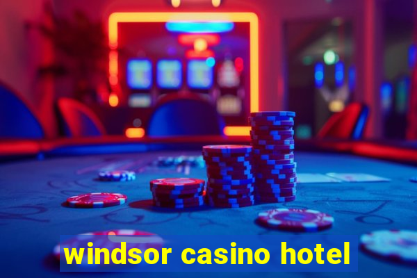 windsor casino hotel