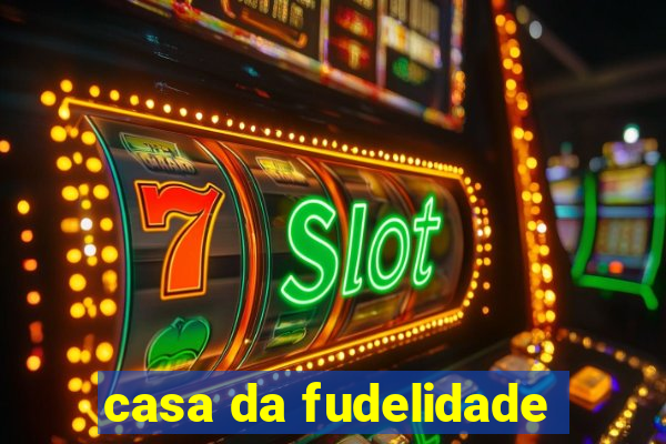 casa da fudelidade