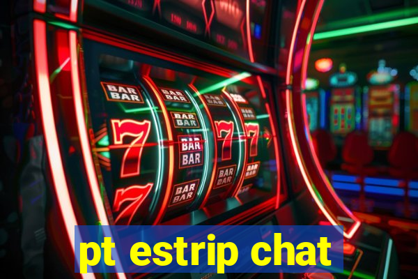 pt estrip chat