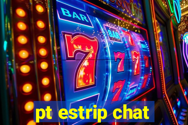 pt estrip chat