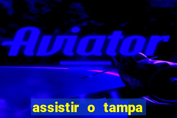 assistir o tampa da bola