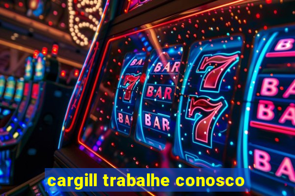 cargill trabalhe conosco