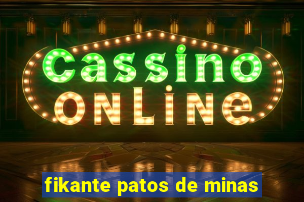 fikante patos de minas