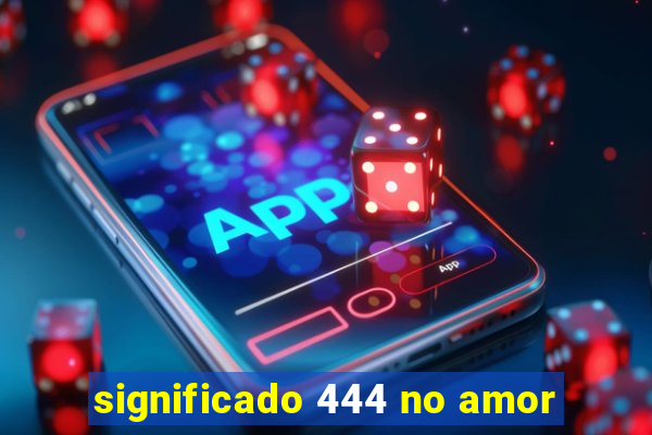 significado 444 no amor