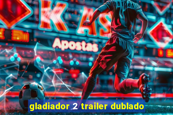 gladiador 2 trailer dublado