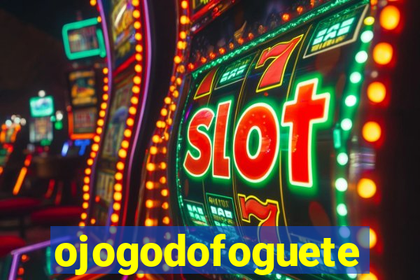 ojogodofoguete