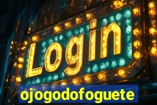 ojogodofoguete