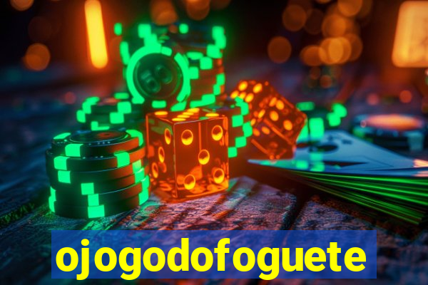 ojogodofoguete