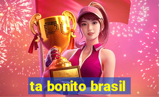 ta bonito brasil