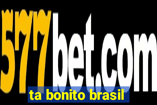 ta bonito brasil