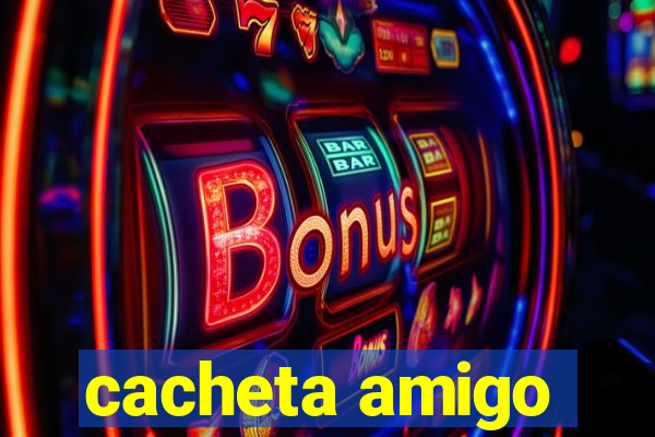 cacheta amigo