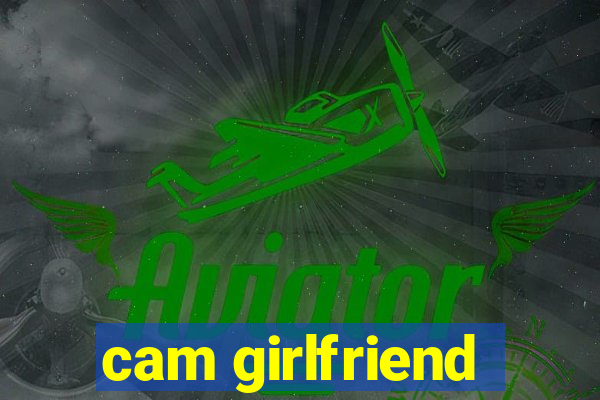 cam girlfriend