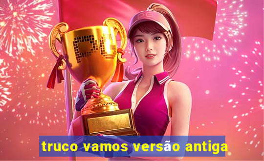 truco vamos versão antiga