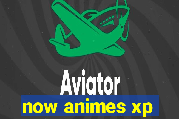 now animes xp