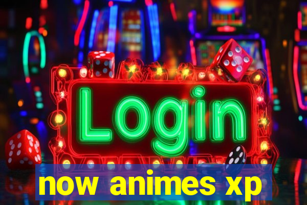 now animes xp