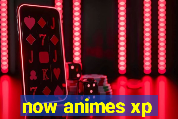 now animes xp
