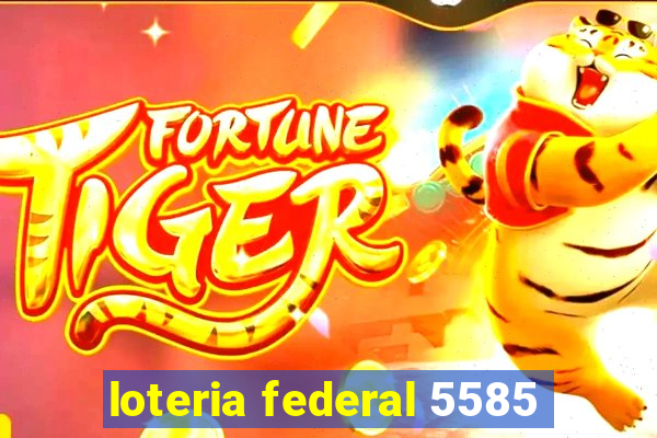 loteria federal 5585