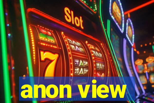 anon view