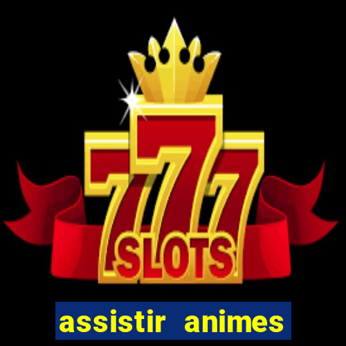 assistir animes online dublado