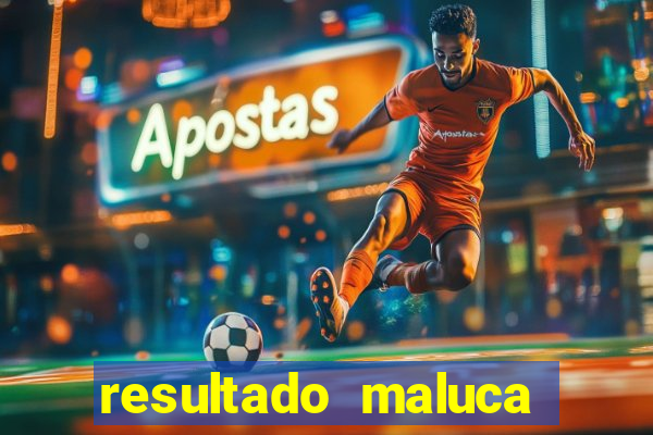 resultado maluca bahia de hoje