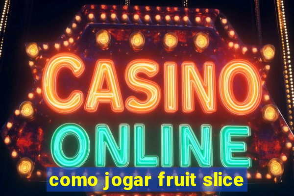 como jogar fruit slice
