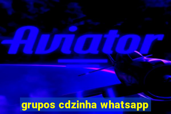 grupos cdzinha whatsapp