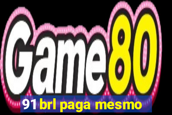 91 brl paga mesmo
