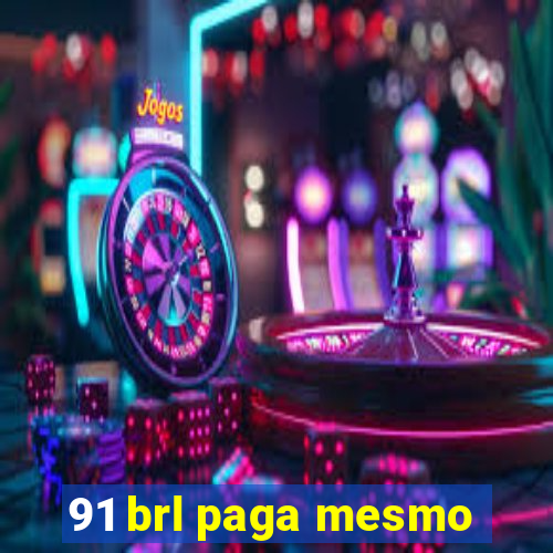 91 brl paga mesmo