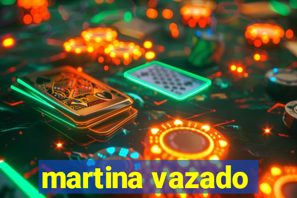 martina vazado
