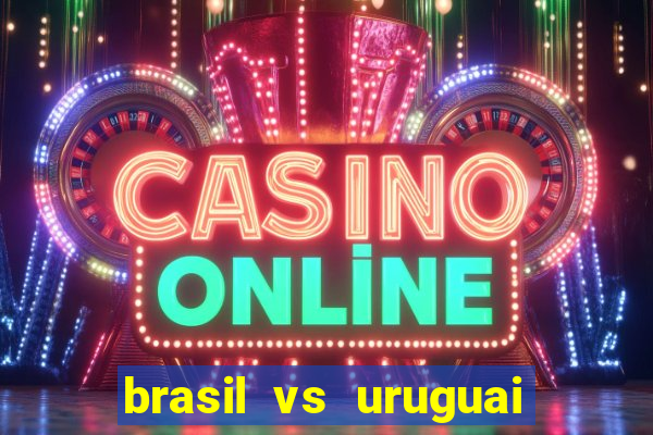 brasil vs uruguai ao vivo multicanais