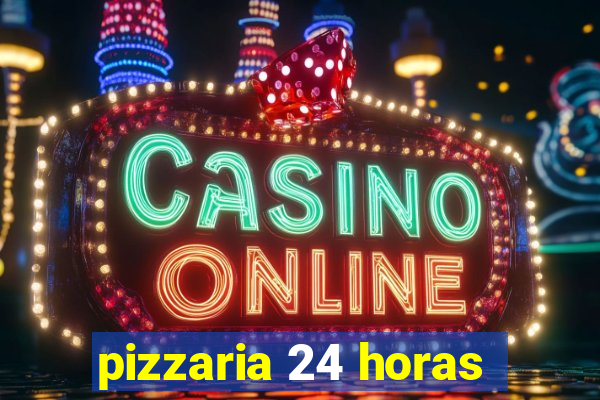 pizzaria 24 horas