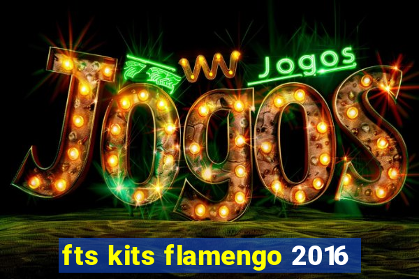 fts kits flamengo 2016