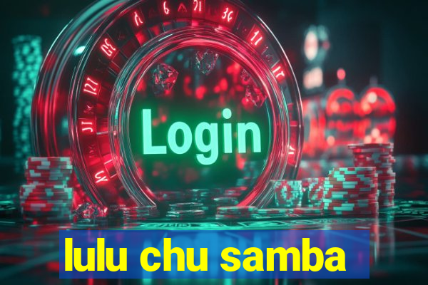 lulu chu samba