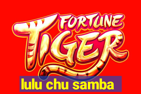lulu chu samba