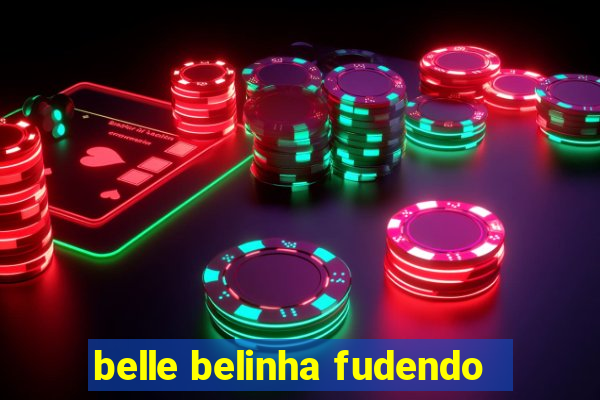 belle belinha fudendo