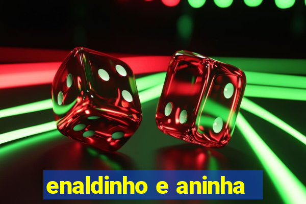 enaldinho e aninha