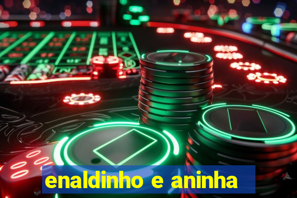 enaldinho e aninha