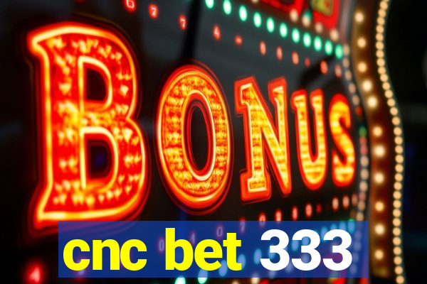 cnc bet 333